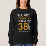 We Are Golden Together 38th Wedding Anniversary Sweatshirt<br><div class="desc">We Are Golden Together 38th Wedding Anniversary</div>