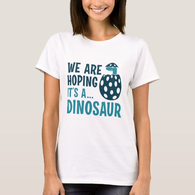 We Are Hoping It’s A Dinosaur T-Shirt (Front)