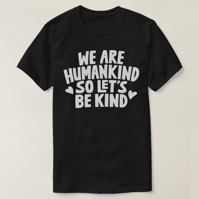 We Are Humankind So Lets Be Kind 1 T-Shirt (Design Front)