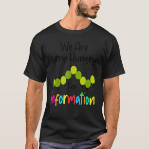 We Are Hungry Caterpillar For Information Back To  T-Shirt