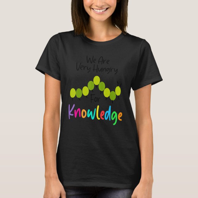 We Are Hungry For Knowledge   Caterpillar Back To  T-Shirt (Front)