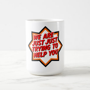 We Are Just Trying To Help You Coffee Mug