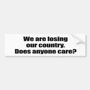 We are losing our country - Does anyone care Bumper Sticker