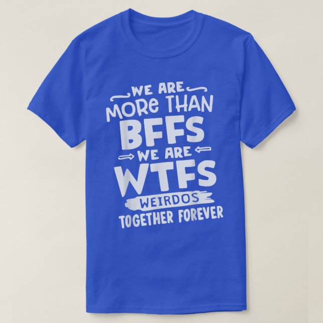 We are more than BFFs We are WTFs Funny Besties Ma T-Shirt (Design Front)