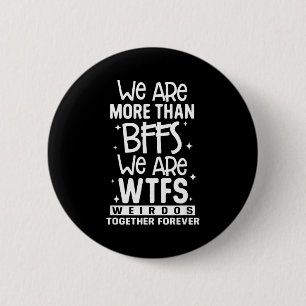 We Are More Than Bffs We Are Wtfs Weirdos Together 2 Inch Round Button