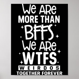 We Are More Than Bffs We Are Wtfs Weirdos Together Poster
