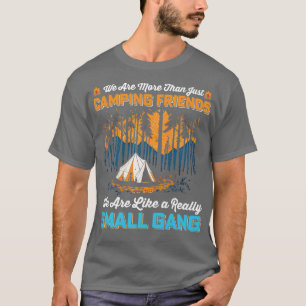 We are more than just camping Friends we are like T-Shirt