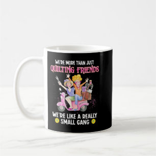 We Are More Than Just Quilting Friends We're Like Coffee Mug