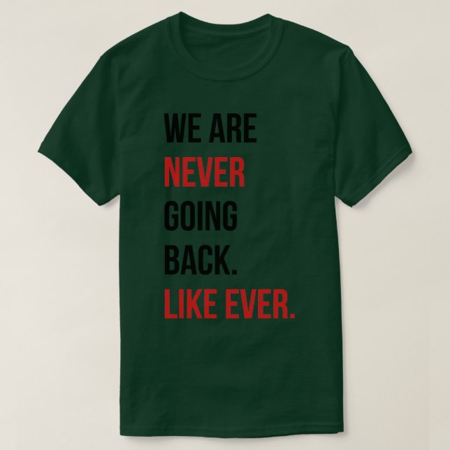We are never going back Like ever Pillow T-Shirt (Design Front)