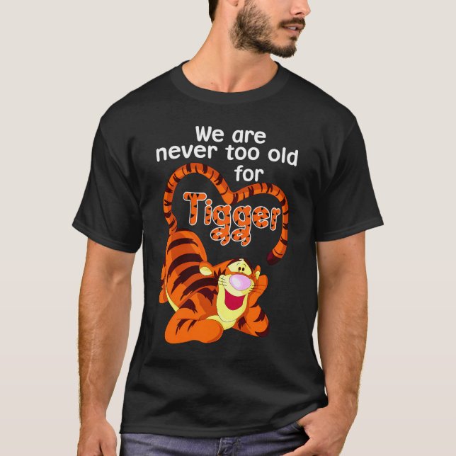 We-Are-Never-Too-Old-For-Tigger  T-Shirt (Front)