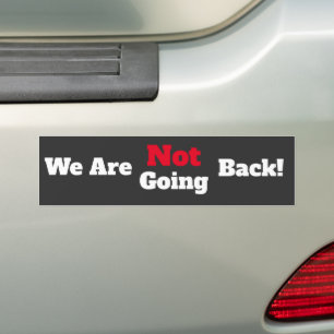 We Are Not Going Back! Bumper Sticker