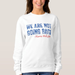We Are Not Going Back Kamala Harris Waltz 2024 Sweatshirt