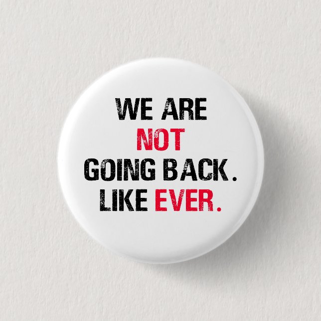 We Are Not Going Back Like Ever 1 Inch Round Button (Front)