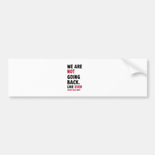 We Are Not Going Back Like Ever Gift Bumper Sticker