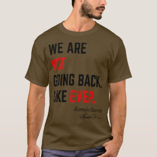 We Are Not Going Back Like Ever Kamala 2024 Presid T-Shirt