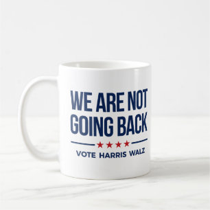 WE ARE NOT GOING BACK- Vote Harris Walz Coffee Mug