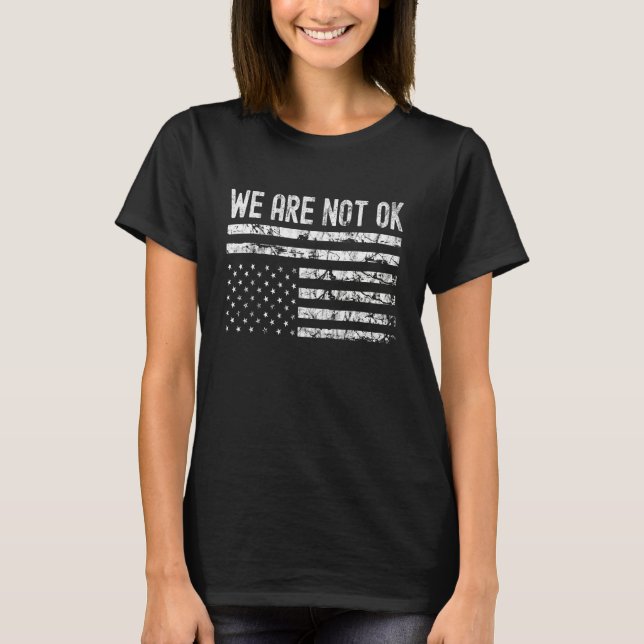 We Are Not Ok Upside Down Flag 1 T-Shirt (Front)
