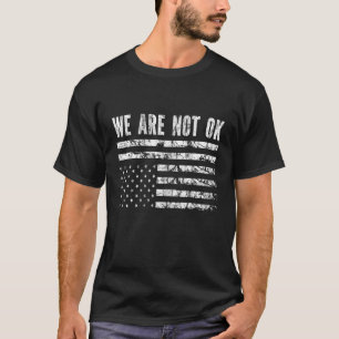 We Are Not Ok Upside Down Flag T-Shirt