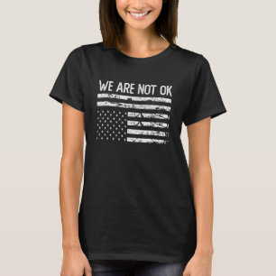 We Are Not Ok Upside Down Flag T-Shirt
