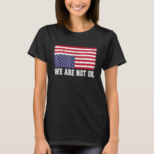 We Are Not Ok Usa Flag Upside Down 3 T-Shirt