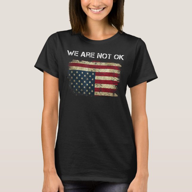 We Are Not Ok Usa Flag Upside Down T-Shirt (Front)