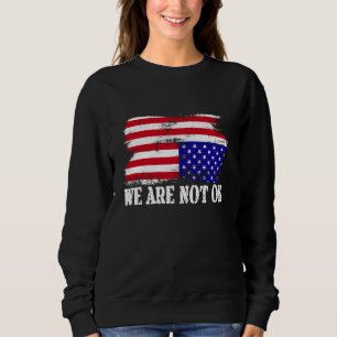 We Are Not Ok USA Flag Upside Down Usa Flag Sweatshirt