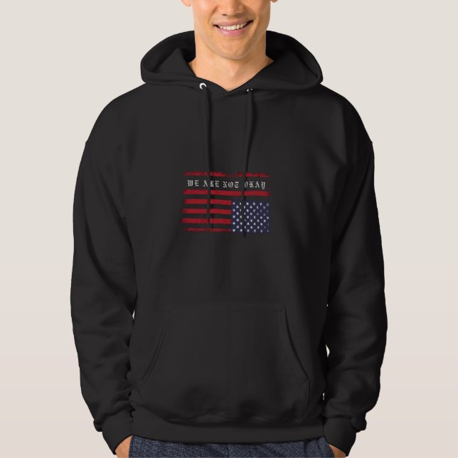 We Are Not Okay American Flag Upside Down Protest Hoodie (Front)