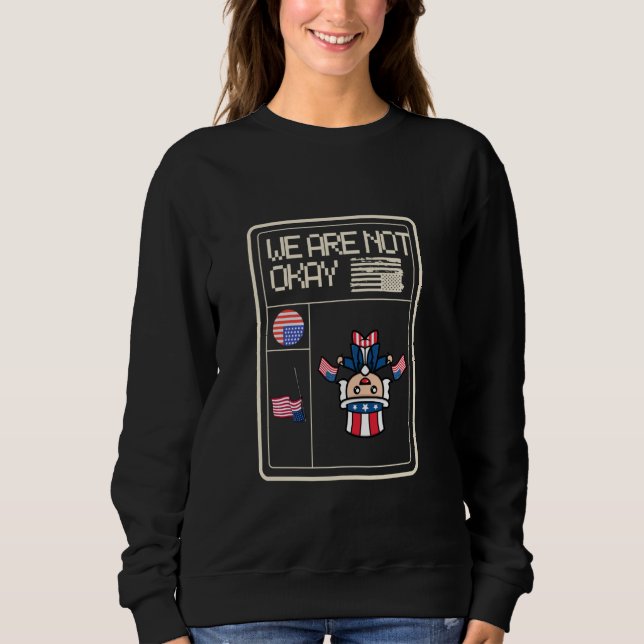 We Are Not Okay American Flag Upside Down Protest Sweatshirt (Front)