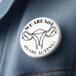 We are not ovary acting - reproductive rights 3 inch round button<br><div class="desc">We are not ovary acting - reproductive rights</div>