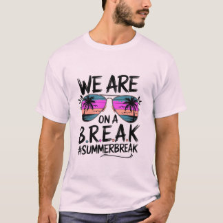 We Are On a B.R.E.A.K – Fun Summer Break Design T-Shirt