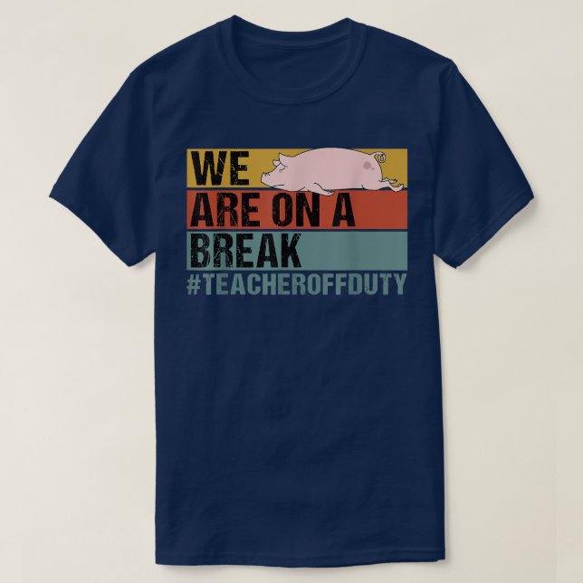 We Are On A Break Funny Teacher Pig Off Duty  T-Shirt (Design Front)