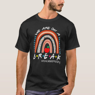 We Are On A Break Off Duty Teacher Life Summer Vac T-Shirt