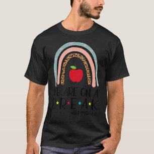 We Are On A Break Summer Break Leopard Rainbow Tea T-Shirt