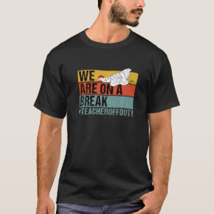 We Are On A Break Teacher Chicken Off Duty 1 T-Shirt