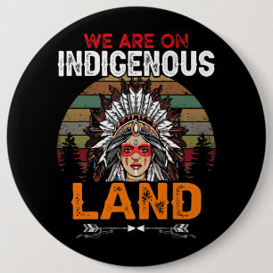 We are on Indigenous Land funny native american In 6 Inch Round Button