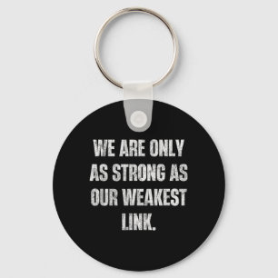 We are Only As Strong As Our Weakest Link Motto Keychain