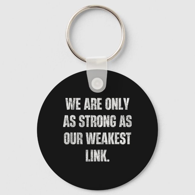 We are Only As Strong As Our Weakest Link Motto Keychain (Front)