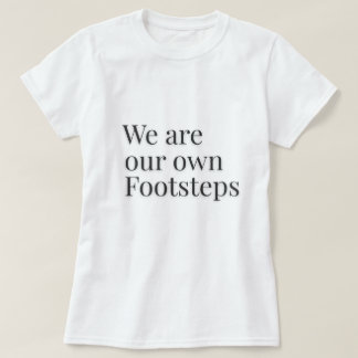 We Are Our Own Footsteps Quote – T-Shirt