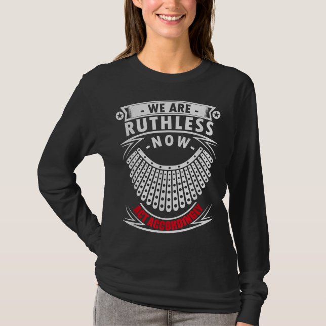 We Are Ruthless Now Act Accordingly T-Shirt (Front)