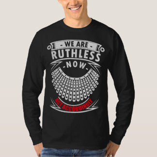 We Are Ruthless Now Act Accordingly T-Shirt