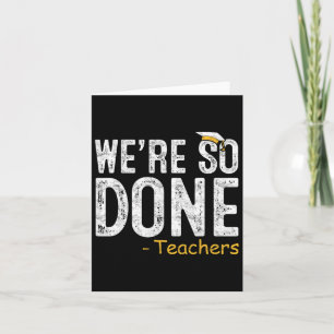 We Are So Done Teacher Last Day Of School Gift End Card