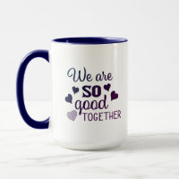 We are so good together |