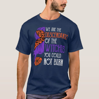 We Are The Descendants Of Witches You Could Not Bu T-Shirt