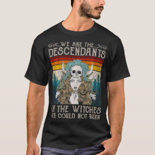 We Are The Descendants Of Witches You Could Not Bu T-Shirt