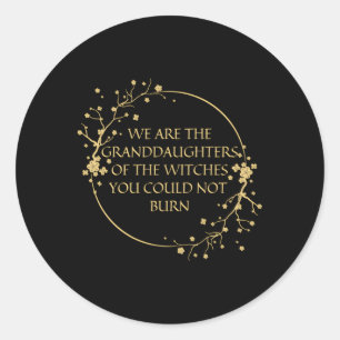 We Are The Granddaughters Of The Witches You Could Classic Round Sticker