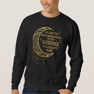 We Are The Granddaughters Of The Witches You Could Sweatshirt