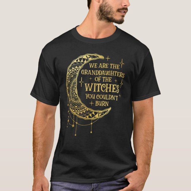 We Are The Granddaughters of the Witches You Could T-Shirt (Front)