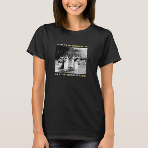 We Are The Granddaughters Of The Witches You Could T-Shirt
