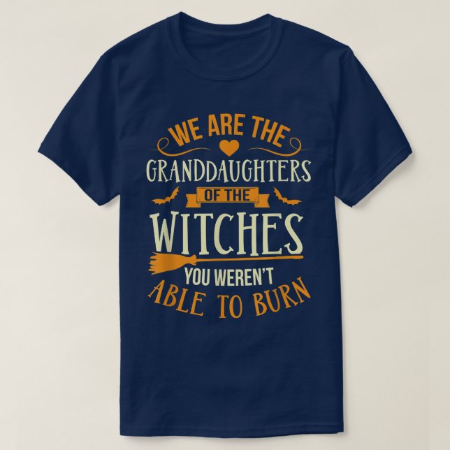 We Are the Granddaughters Of Witches You Didnt Bur T-Shirt (Design Front)