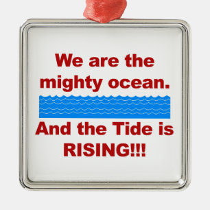 We Are the Mighty Ocean and the Tide is Rising Metal Ornament